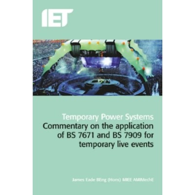 IET Temporary Power Systems: A Guide to the Application of BS 7671 and BS 7909 for Temporary Events 978-1-84919-723-6