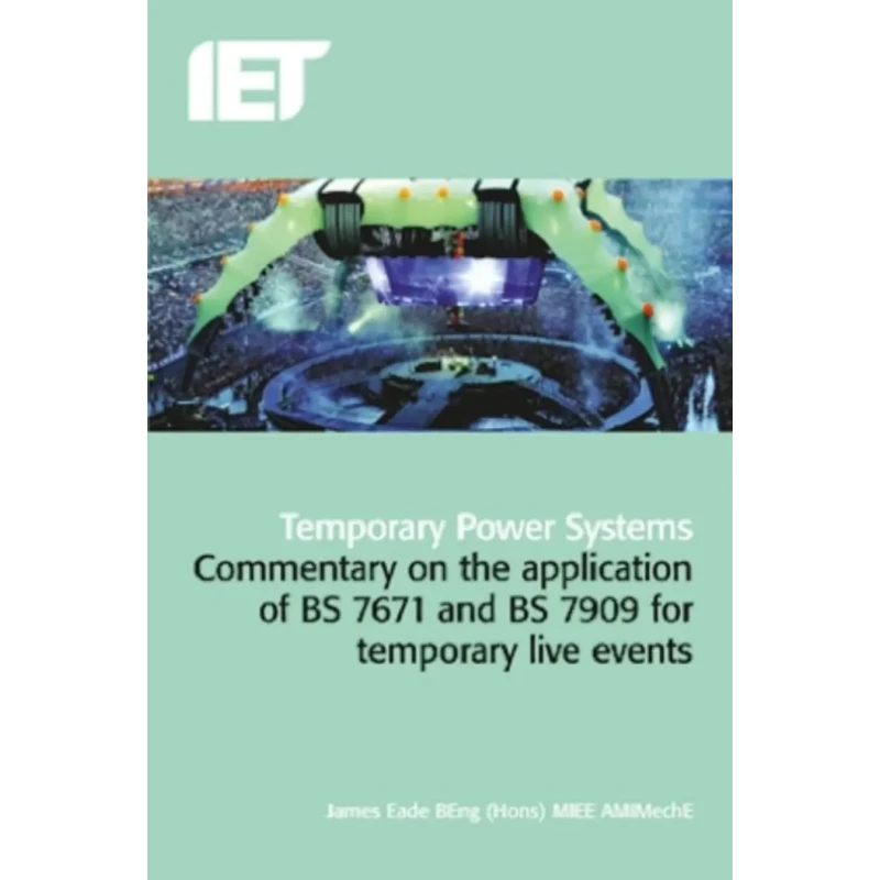 IET Temporary Power Systems: A Guide to the Application of BS 7671 and BS 7909 for Temporary Events 978-1-84919-723-6